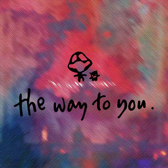 The way to you.