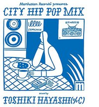 Manhattan Records® presents CITY HIP POP MIX mixed by TOSHIKI HAYASHI(%C)