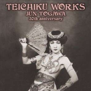 TEICHIKU WORKS JUN TOGAWA～30TH ANNIVERSARY～