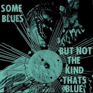 Some Blues But Not the Kind That's Blue