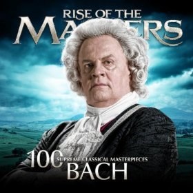 Bach - 100 Supreme Classical Masterpieces: Rise of the Masters