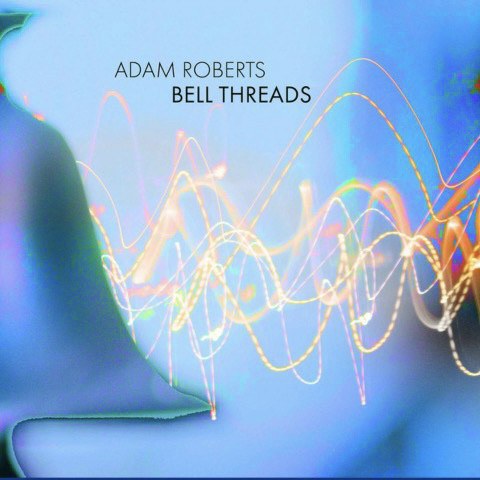 Adam Roberts: Bell Threads
