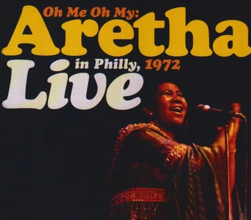 Oh Me Oh My: Aretha Live in Philly, 1972