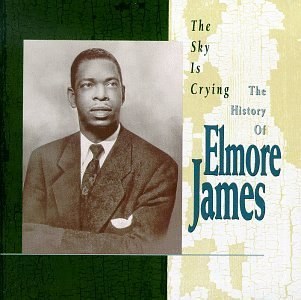 The Sky Is Crying: The History of Elmore James