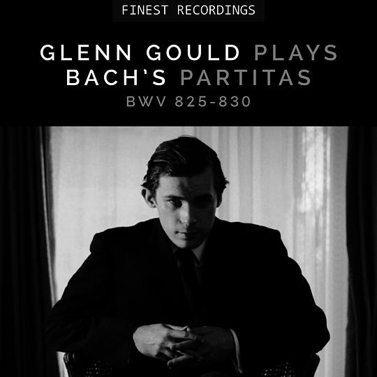 Finest Recordings - Glenn Gould Plays Bach's Partitas BWV 825-830