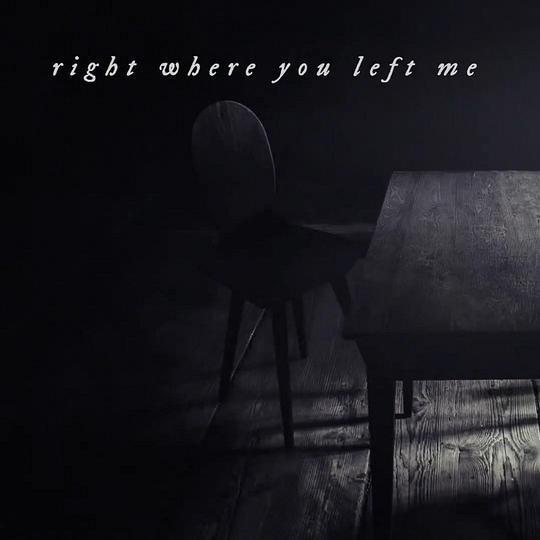 right where you left me