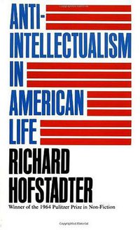 Anti-Intellectualism in American Life (Vintage 1966)