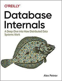 Database Internals (O'Reilly Media 2019)