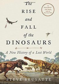The Rise and Fall of the Dinosaurs (William Morrow & Company 2018)