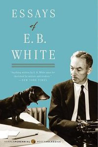 Essays of E. B. White (Harper Perennial Modern Classics 2006)