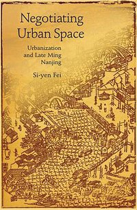 Negotiating Urban Space (Harvard University Asia Center 2010)