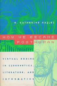 How We Became Posthuman (University Of Chicago Press 1999)