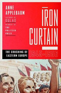 Iron Curtain: The Crushing of Eastern Europe 1944-1956 (Doubleday 2012)