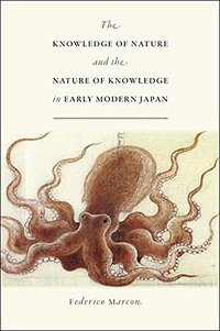 The Knowledge of Nature and the Nature of Knowledge in Early Modern Japan (University Of Chicago Press 2015)