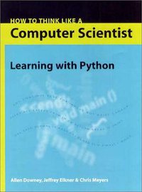 How to Think Like a Computer Scientist: Learning with Python (Green Tea Press 2002)