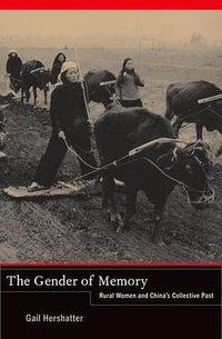 The Gender of Memory: Rural Women and China’s Collective Past (University of California Press 2011)