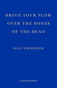 Drive Your Plow Over the Bones of the Dead (Fitzcarraldo Editions 2018)