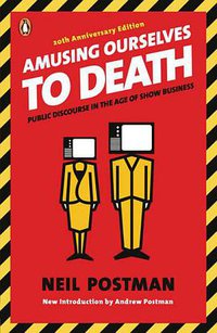 Amusing Ourselves to Death (Penguin Books 2005)