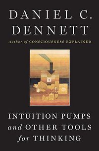 Intuition Pumps and Other Tools for Thinking (W. W. Norton & Company 2013)