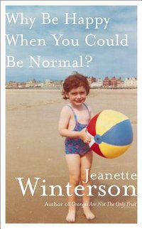 Why Be Happy When You Could Be Normal? (Jonathan Cape 2011)