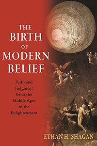 The Birth of Modern Belief (Princeton University Press 2019)