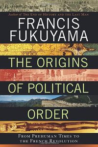 The Origins of Political Order (Farrar, Straus and Giroux 2011)