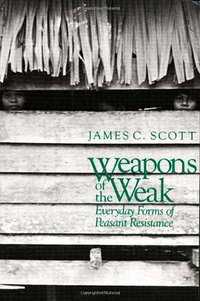 Weapons of the Weak (Yale University Press 1987)