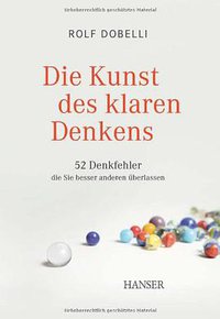 Die Kunst des klaren Denkens (Carl Hanser Verlag GmbH & CO. KG 2011)