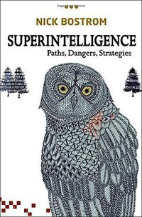 Superintelligence: Paths, Dangers, Strategies (Oxford University Press 2014)