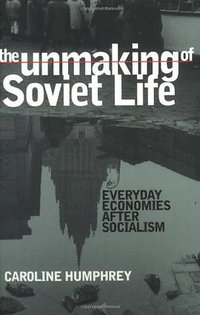 The Unmaking of Soviet Life (Cornell University Press 2002)