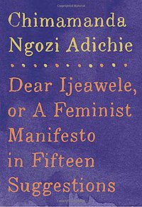 Dear Ijeawele, or A Feminist Manifesto in Fifteen Suggestions (Knopf 2017)