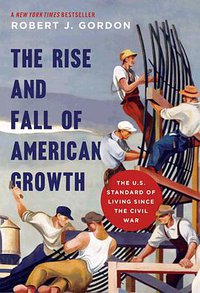 The Rise and Fall of American Growth (Princeton University Press 2017)