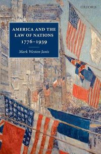 America and the Law of Nations 1776-1939 (Oxford University Press 2010)