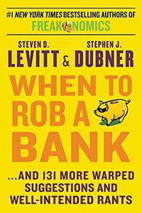 When to Rob a Bank (William Morrow 2015)