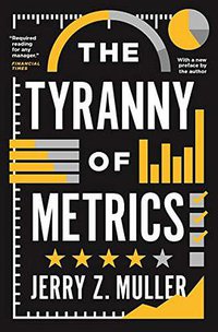 The Tyranny of Metrics (Princeton University Press 2019)