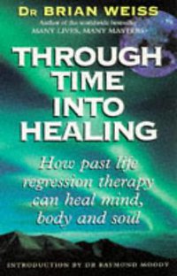 Through Time into Healing (Piatkus Books 1998)