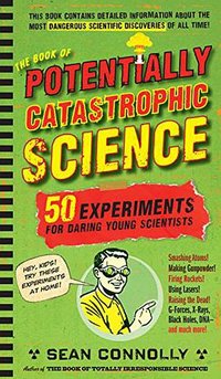 The Book of Potentially Catastrophic Science (Workman Publishing Company 2010)