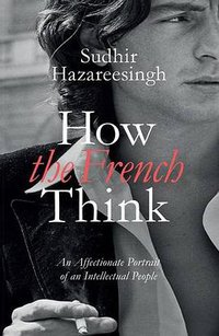 How the French Think (Allen Lane 2015)