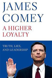 A Higher Loyalty (Macmillan 2018)