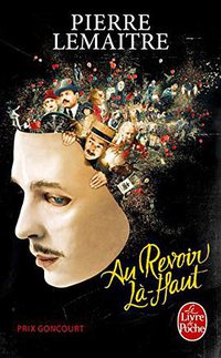 Au revoir là-haut - Prix Goncourt (Le Livre de Poche 2015)