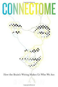 Connectome: How the Brain's Wiring Makes Us Who We Are (Houghton Mifflin Harcourt 2012)