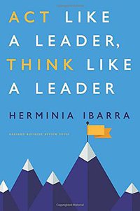 Act Like a Leader, Think Like a Leader (Harvard Business Review Press 2015)
