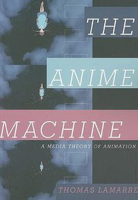 The Anime Machine (University of Minnesota Press 2009)