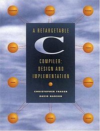 A Retargetable C Compiler (Addison-Wesley Professional 1995)