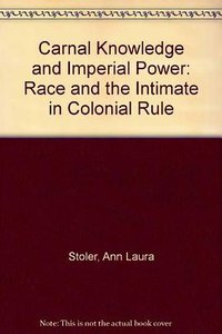 Carnal Knowledge and Imperial Power (University of California Press 2002)
