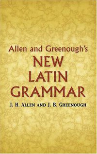 Allen and Greenough's New Latin Grammar (Dover Publications Inc. 2006)