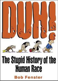 Duh! The Stupid History Of The Human Race (Andrews McMeel Publishing 2000)