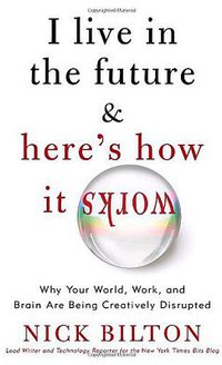 I Live in the Future & Here's How It Works (Crown Business 2010)