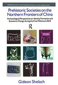 Prehistoric Societies on the Northern Frontiers of China (Routledge 2014)
