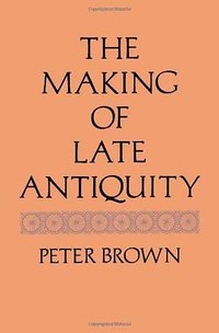 The Making of Late Antiquity (Harvard University Press 1993)